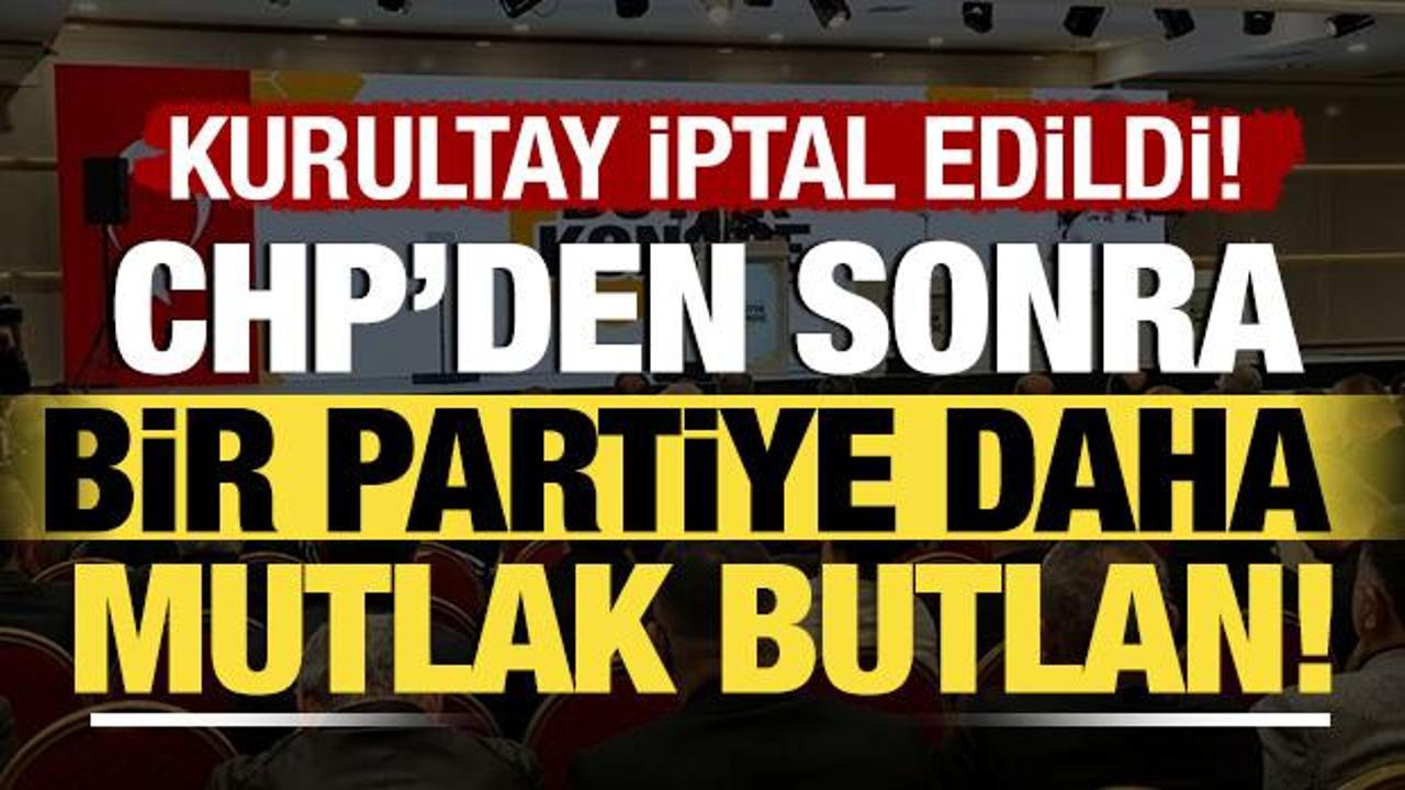 CHP'nin ardından bir partiye daha mutlak butlan kararı! Kurultay iptal edildi