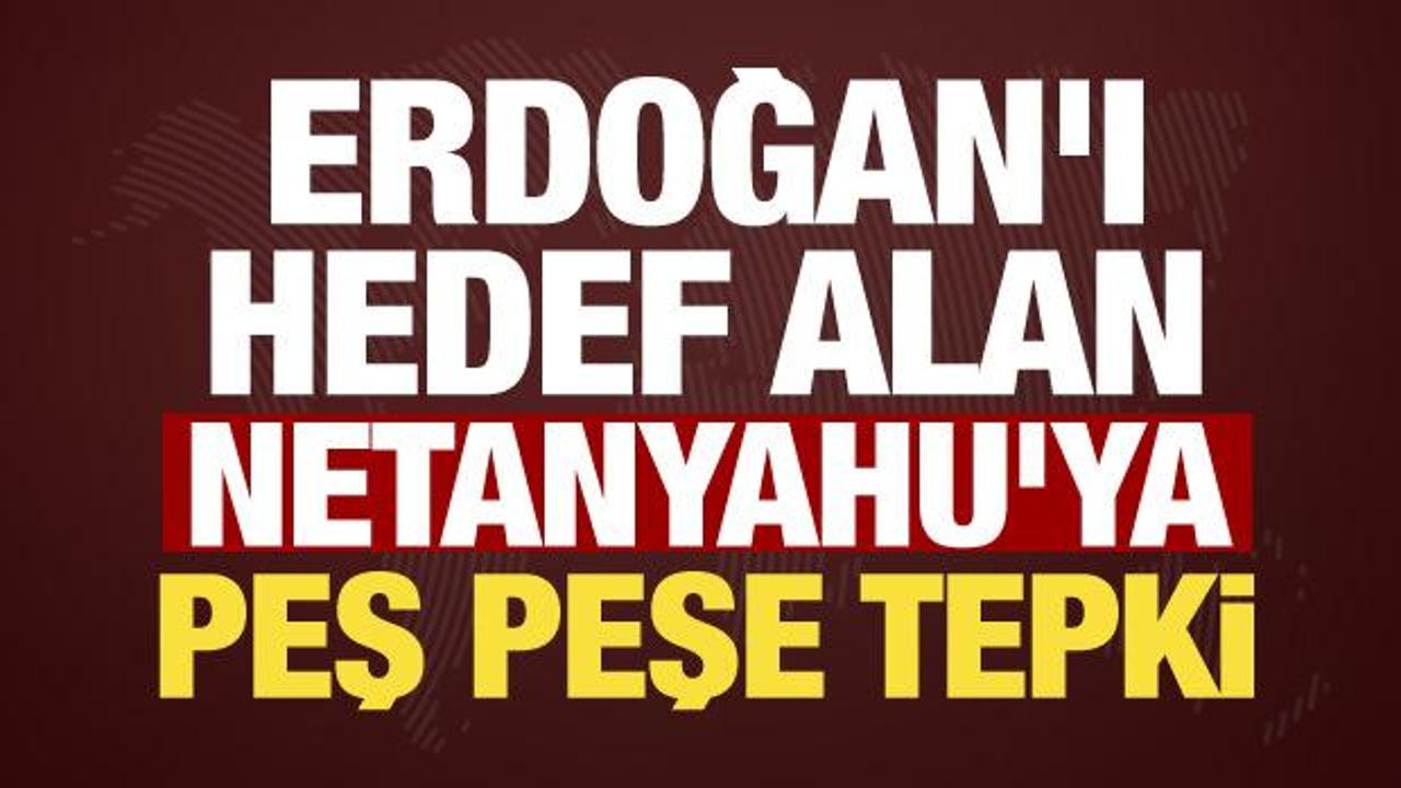 Cumhurbaşkanı Erdoğan'ı hedef alan Netanyahu'ya T&uuml;rkiye'den peş peşe tepki