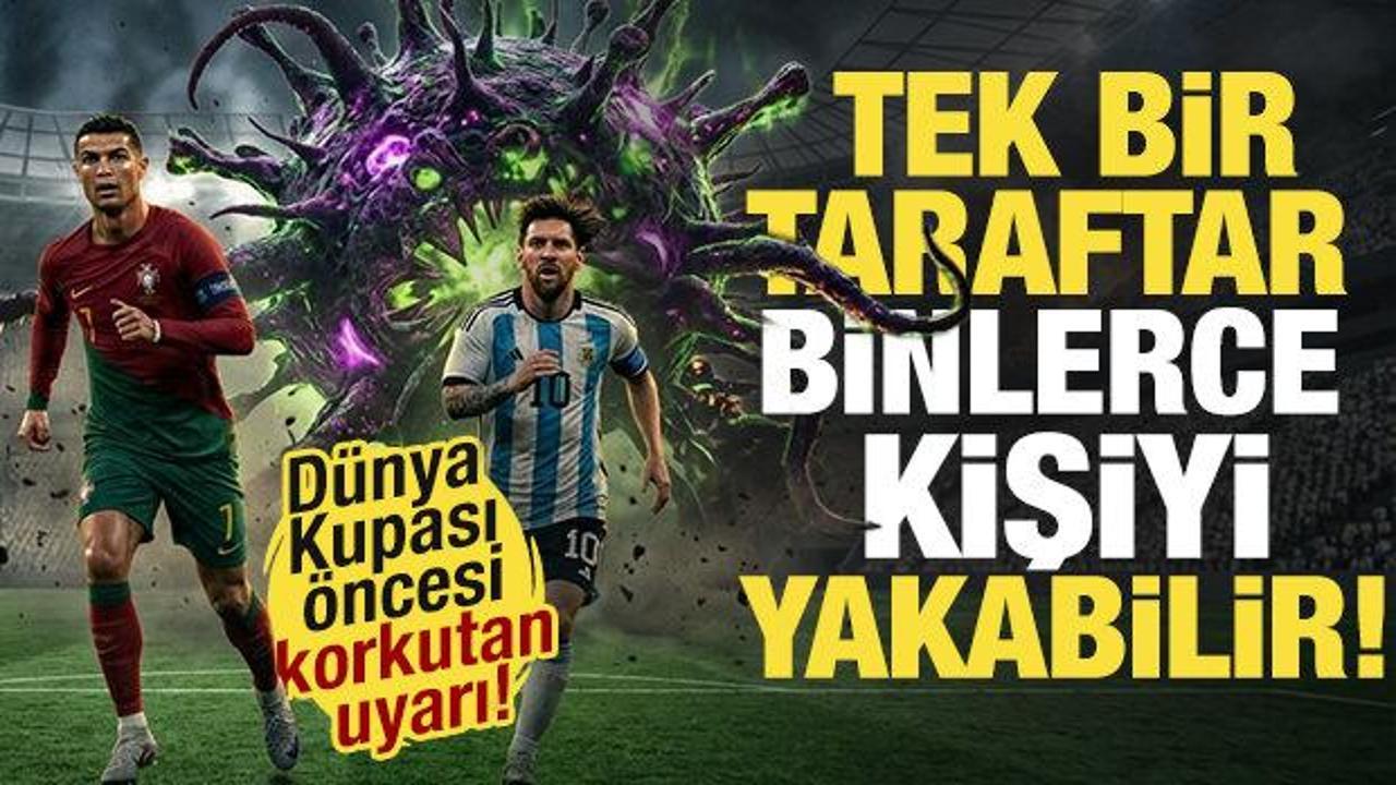 D&uuml;nya Kupası &ouml;ncesi korkutan uyarı: Tek bir taraftar binlerce kişiyi yakabilir!