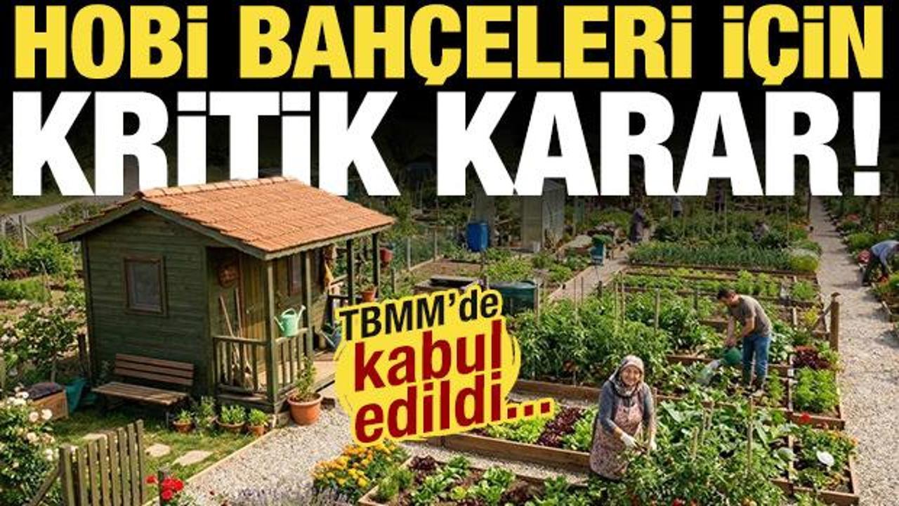  Hobi bah&ccedil;eleri i&ccedil;in kritik karar! TBMM'de kabul edildi: Resmen yasaklandı!