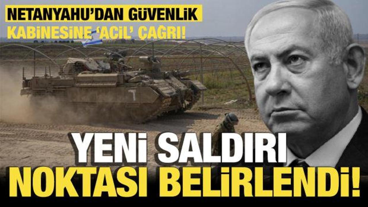 Netanyahu&rsquo;dan g&uuml;venlik kabinesine &lsquo;acil&rsquo; &ccedil;ağrı! Yeni saldırı noktası belirlendi