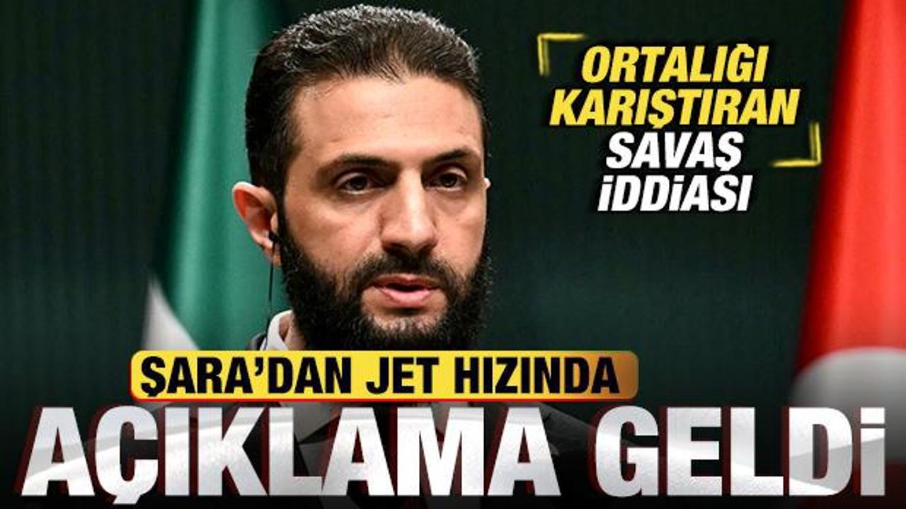 Ortalığı karıştıran savaş iddiası! Şara'dan son dakika a&ccedil;ıklama geldi