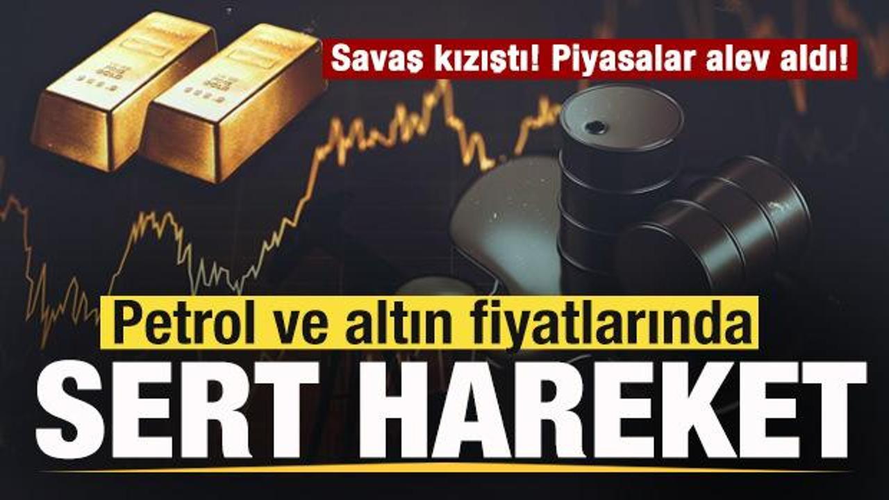 Savaş kızıştı! Piyasalar alev aldı! Petrol ve altın fiyatlarında son durum
