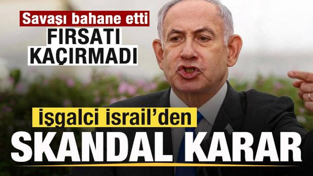 Savaşı bahane etti! Fırsatı ka&ccedil;rımadı! işgalci İsrail'den skandal karar!
