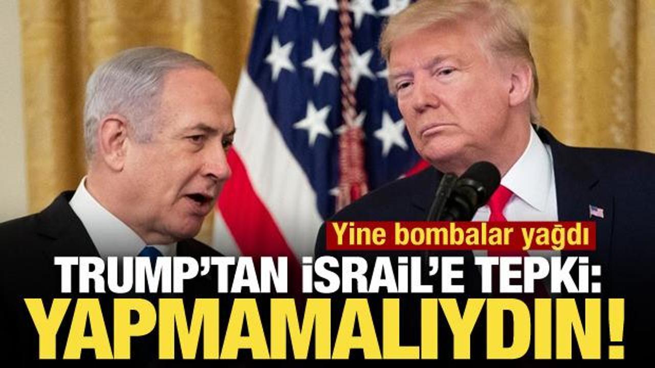 Son dakika... Trump'tan İsrail'e tepki: Yapmamalıydı!