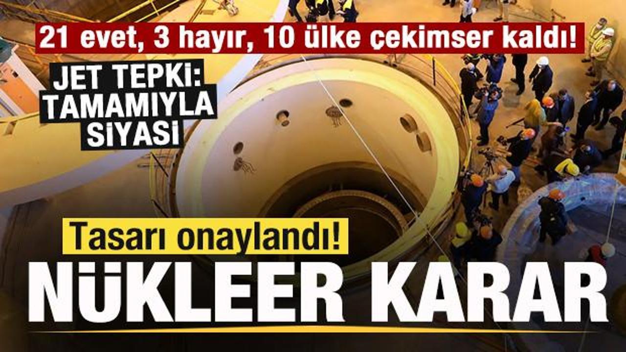 Tasarı onaylandı! N&uuml;kleer kararı! 21 evet, 3 hayır, 10 &uuml;lke &ccedil;ekimser kaldı! Jet tepki!