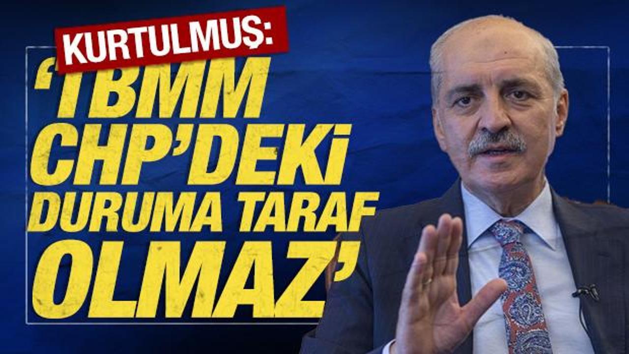 TBMM Başkanı Kurtulmuş: 'TBMM, CHP'deki duruma taraf olmaz'