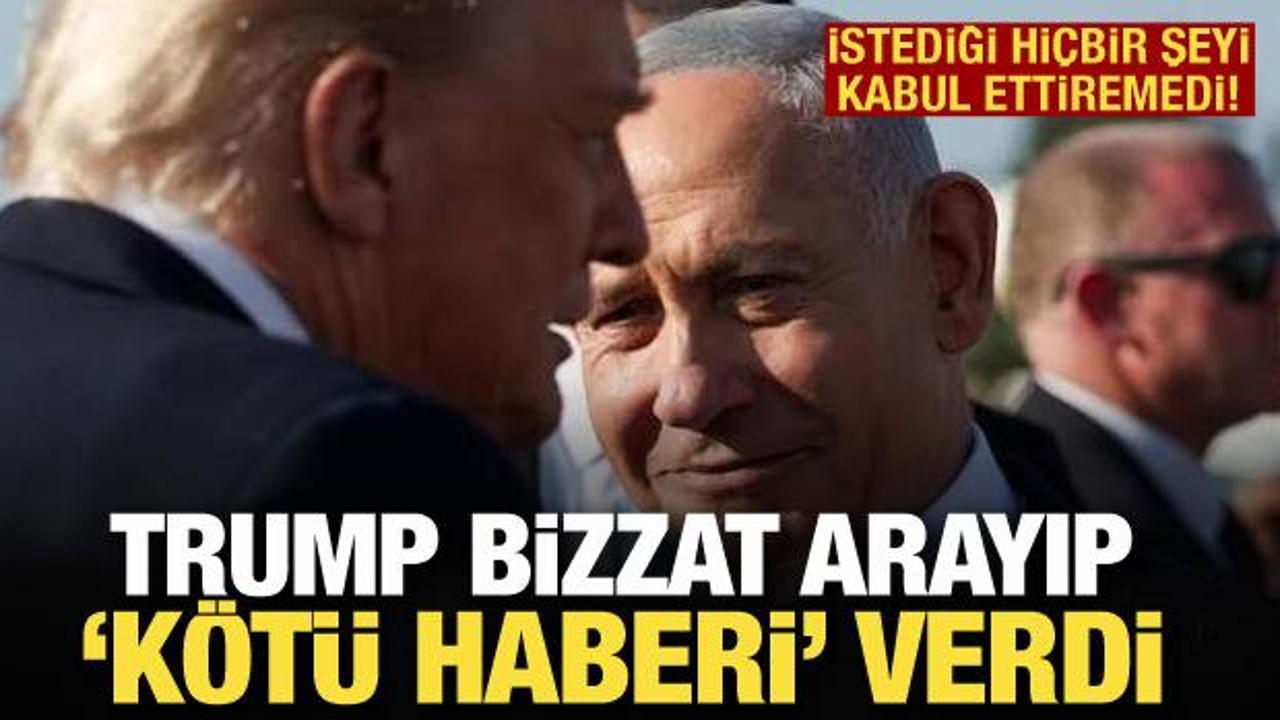 Trump Netanyahu'ya duymak istemediği haberi verdi