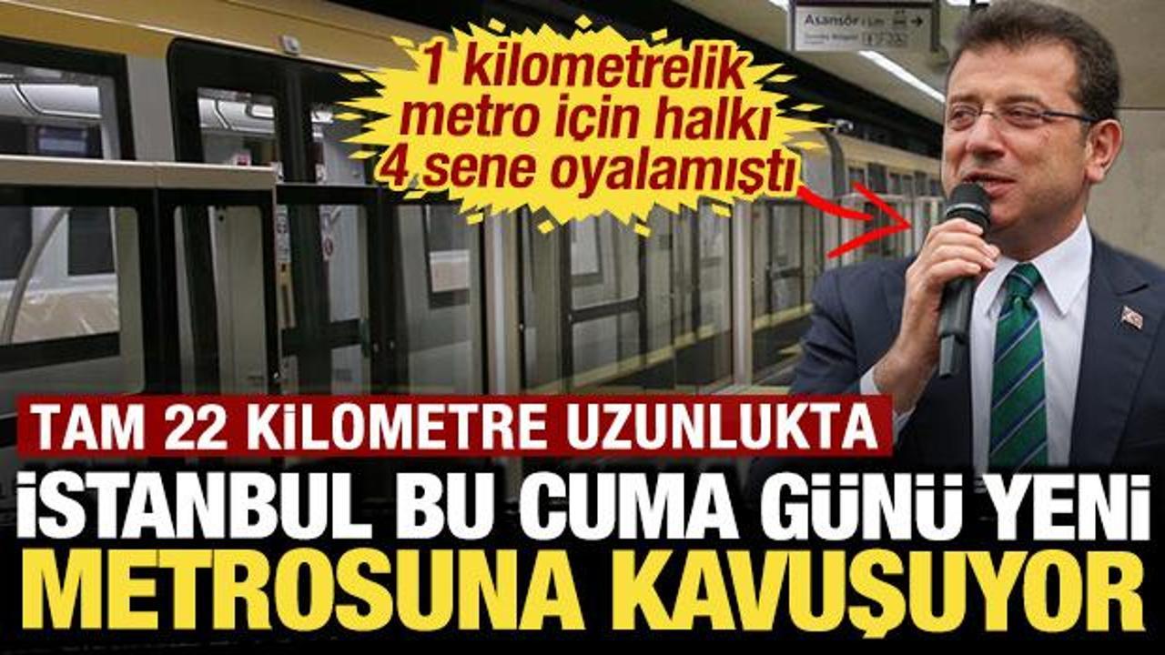 22 kilometrelik metro hattı bu cuma a&ccedil;ılıyor: İmamoğlu 1 kilometre i&ccedil;in 4 yıl bekletmişti