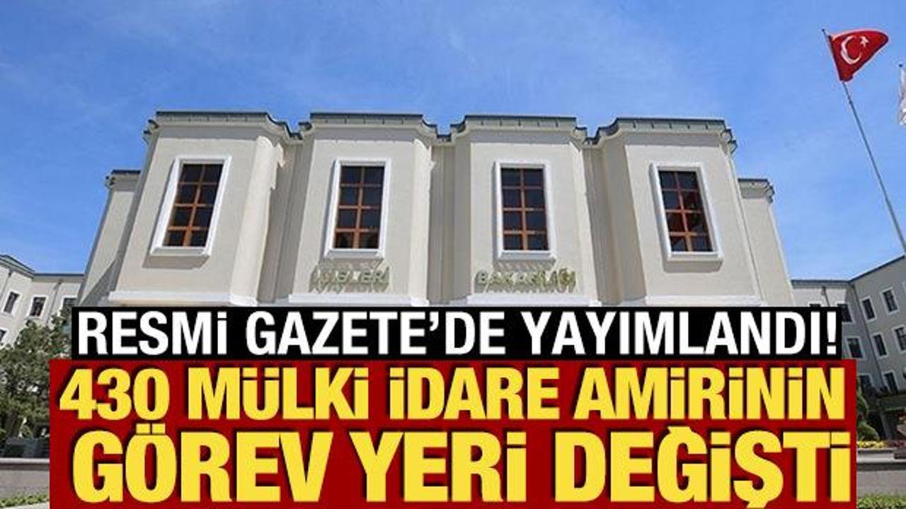 430 m&uuml;lki idare amirinin g&ouml;rev yeri değişti! Resmi Gazete'de yayımlandı!