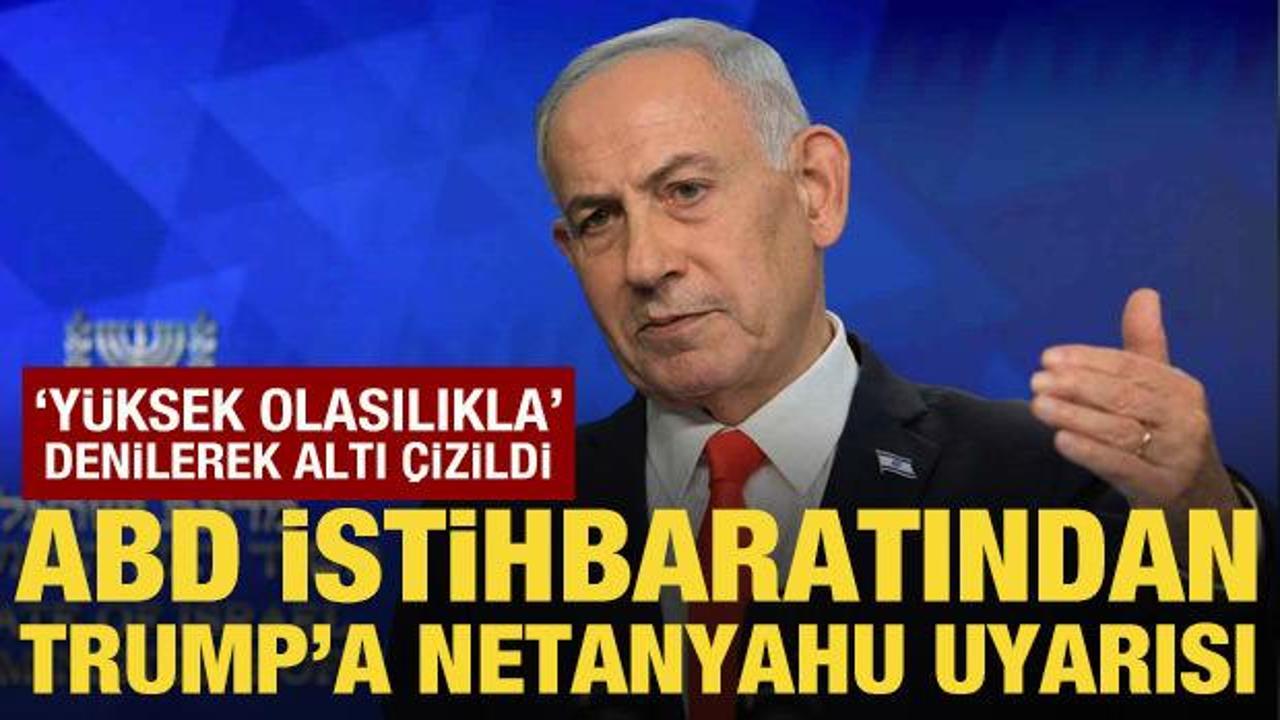 ABD istihbaratından Trump'a Netanyahu uyarısı!