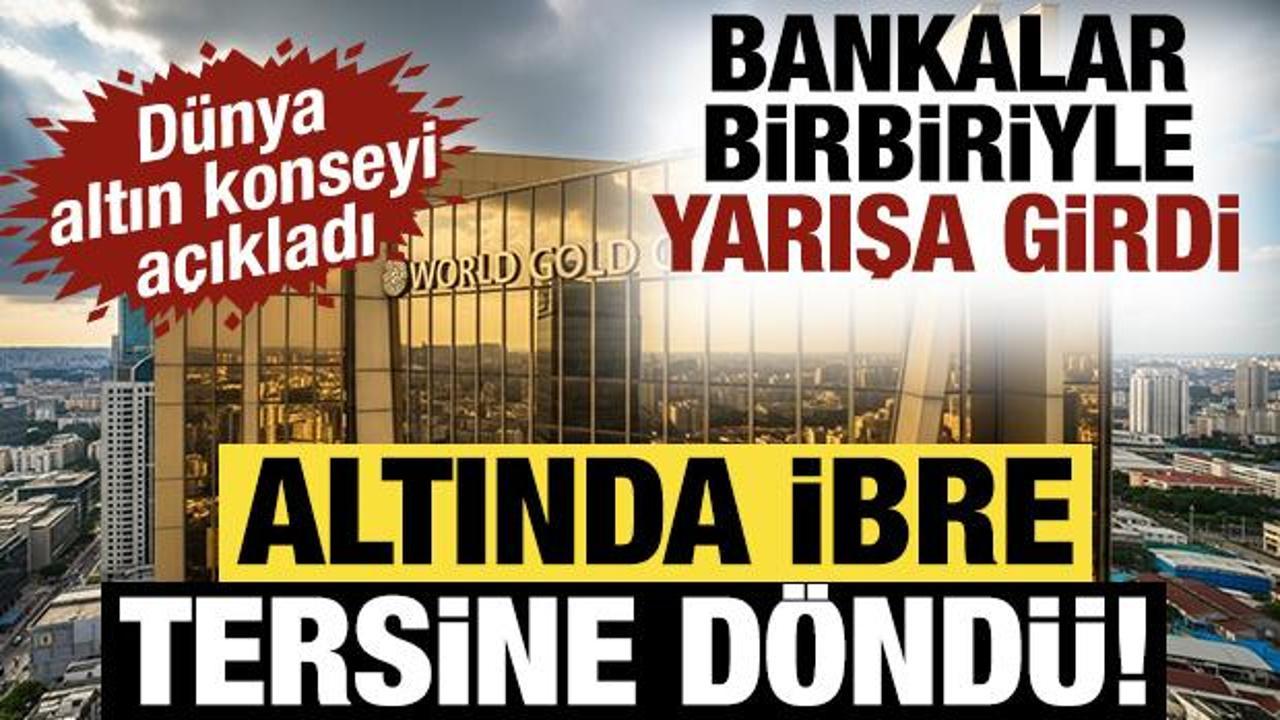 Altında ibre tersine d&ouml;nd&uuml;! D&uuml;nya altın konseyi a&ccedil;ıkladı: Bankalar birbiriyle yarışa girdi