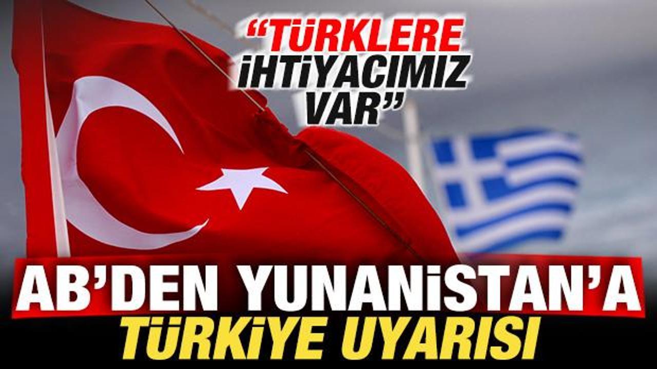 Avrupa Birliği'nden Yunanistan'a son dakika T&uuml;rkiye uyarısı: Onlara ihtiyacımız var