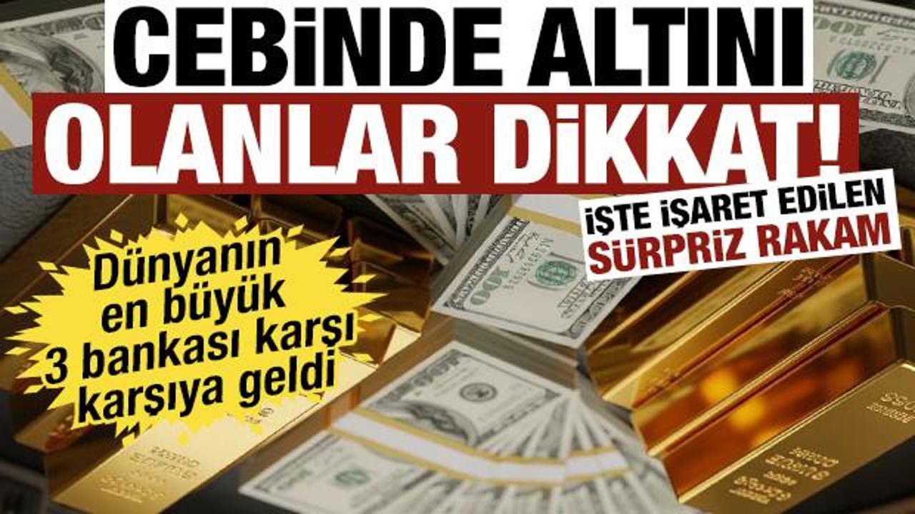 Cebinde altını olanlar dikkat! D&uuml;nyanın en b&uuml;y&uuml;k 3 bankası karşı karşıya geldi