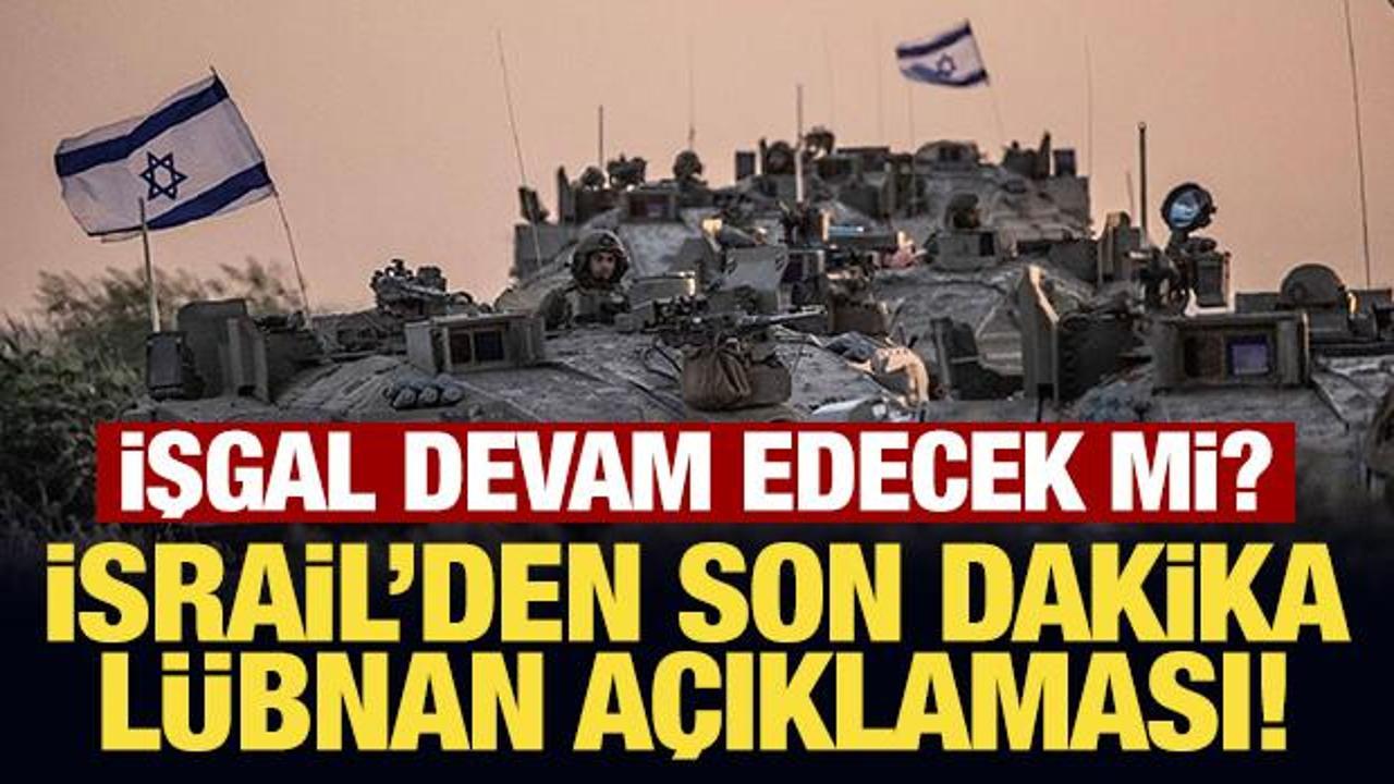 İşgal devam edecek mi? İsrail'den son dakika L&uuml;bnan a&ccedil;ıklaması!