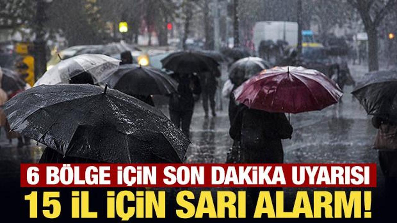 Meteoroloji'den 15 il i&ccedil;in sarı alarm! 6 b&ouml;lge i&ccedil;in son dakika uyarısı