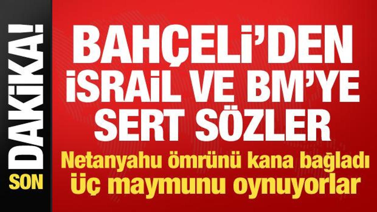 Bah&ccedil;eli'den Netanyahu ve BM'ye sert s&ouml;zler: &Uuml;&ccedil; maymunu oynuyor!