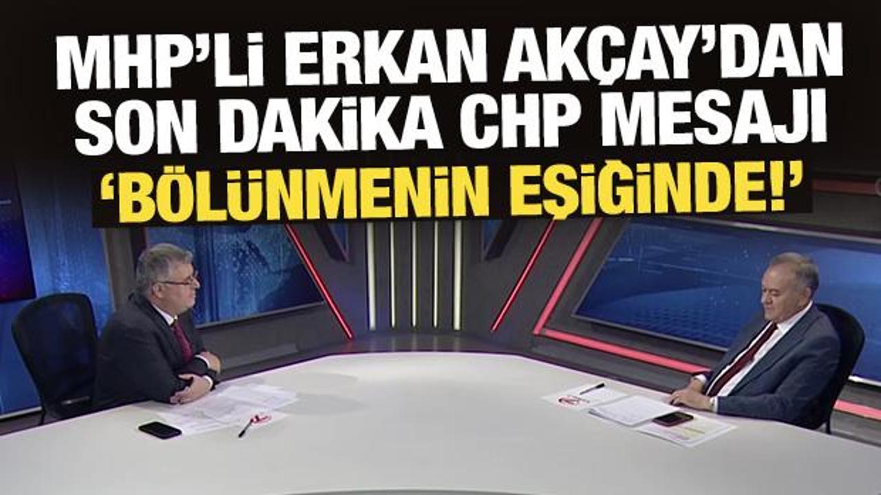 MHP'li Erkan Ak&ccedil;ay'dan son dakika CHP mesajı: B&ouml;l&uuml;nmenin eşiğinde!