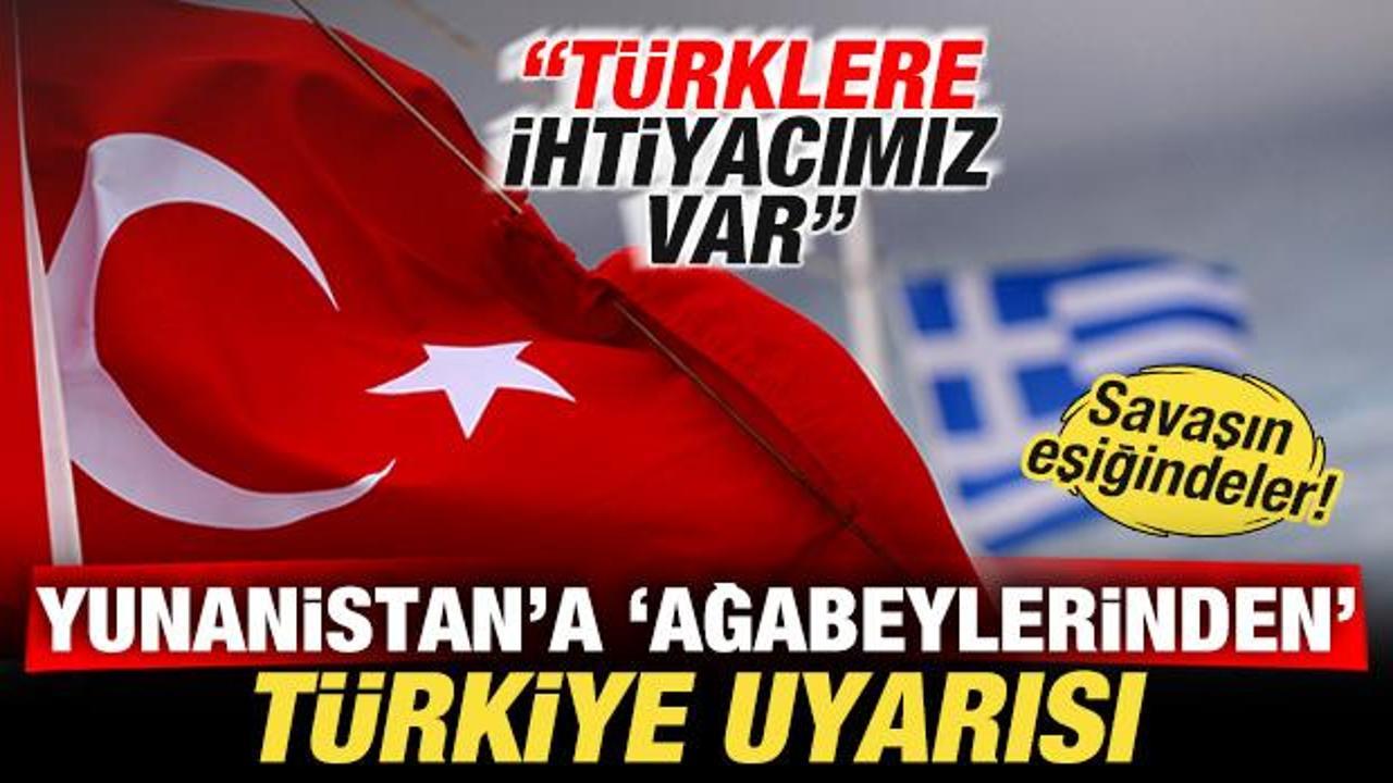 Savaşın eşiğindeler! Yunanistan'a T&uuml;rkiye uyarısı: T&uuml;rklere ihtiyacımız var
