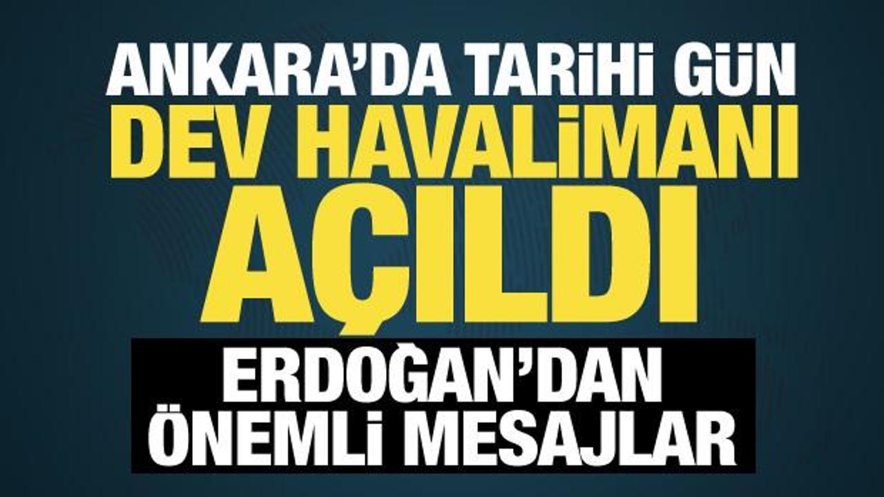 Son dakika: Ankara Havalimanı a&ccedil;ıldı! Cumhurbaşkanı Erdoğan'dan &ouml;nemli mesajlar