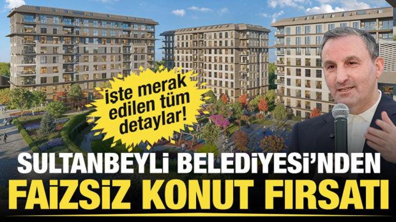 Sultanbeyli Belediyesi'nden faizsiz konut fırsatı