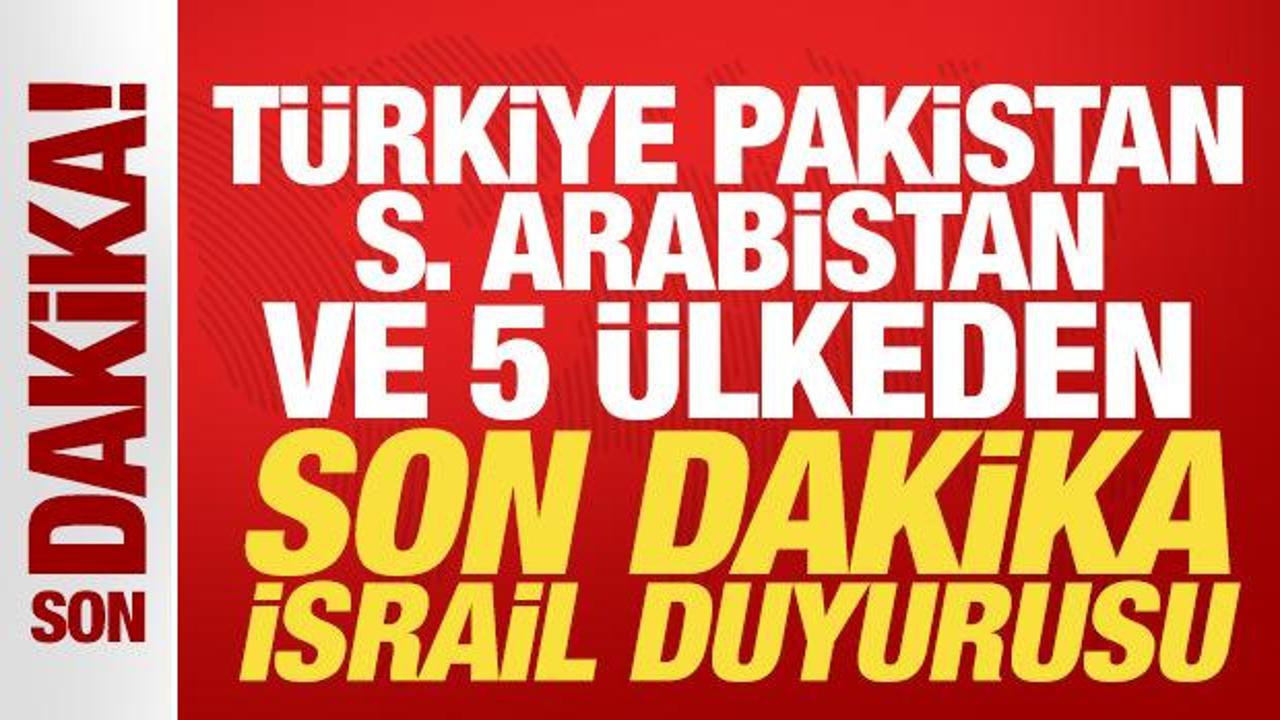 T&uuml;rkiye, Suudi Arabistan, Pakistan ve 5 &uuml;lkeden son dakika İsrail bildirisi!