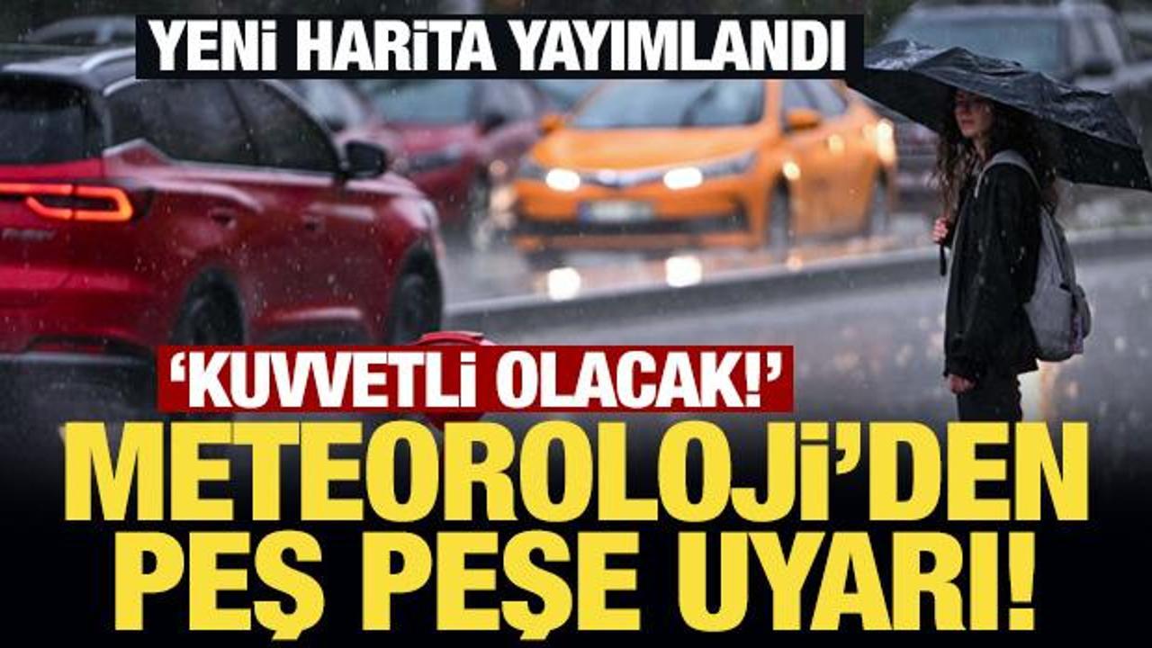Yeni harita yayımlandı: Meteoroloji'den peş peşe uyarı! Kuvvetli olacak