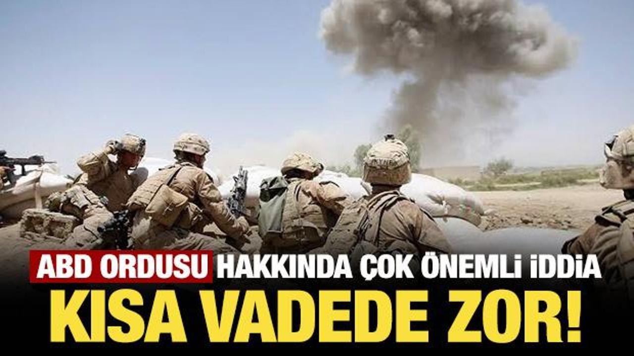 ABD ordusu hakkında &ccedil;ok &ouml;nemli iddia: Kısa vadede zor!