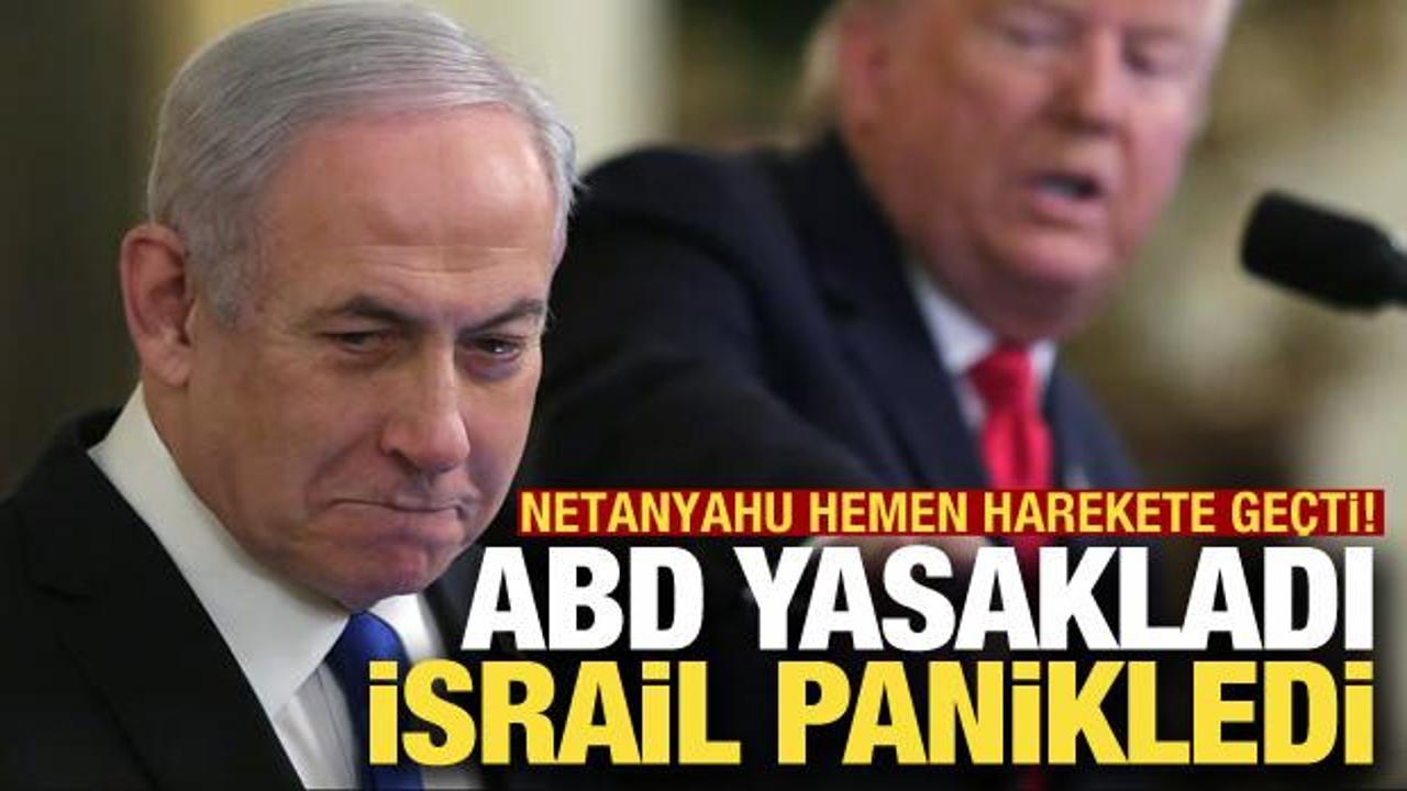 ABD yasakladı, İsrail panikledi: Netanyahu hemen harekete ge&ccedil;ti