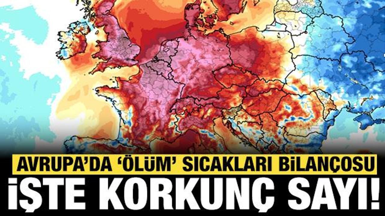 Avrupa'da "&ouml;l&uuml;m" sıcakları: Korkun&ccedil; rakam a&ccedil;ıklandı!