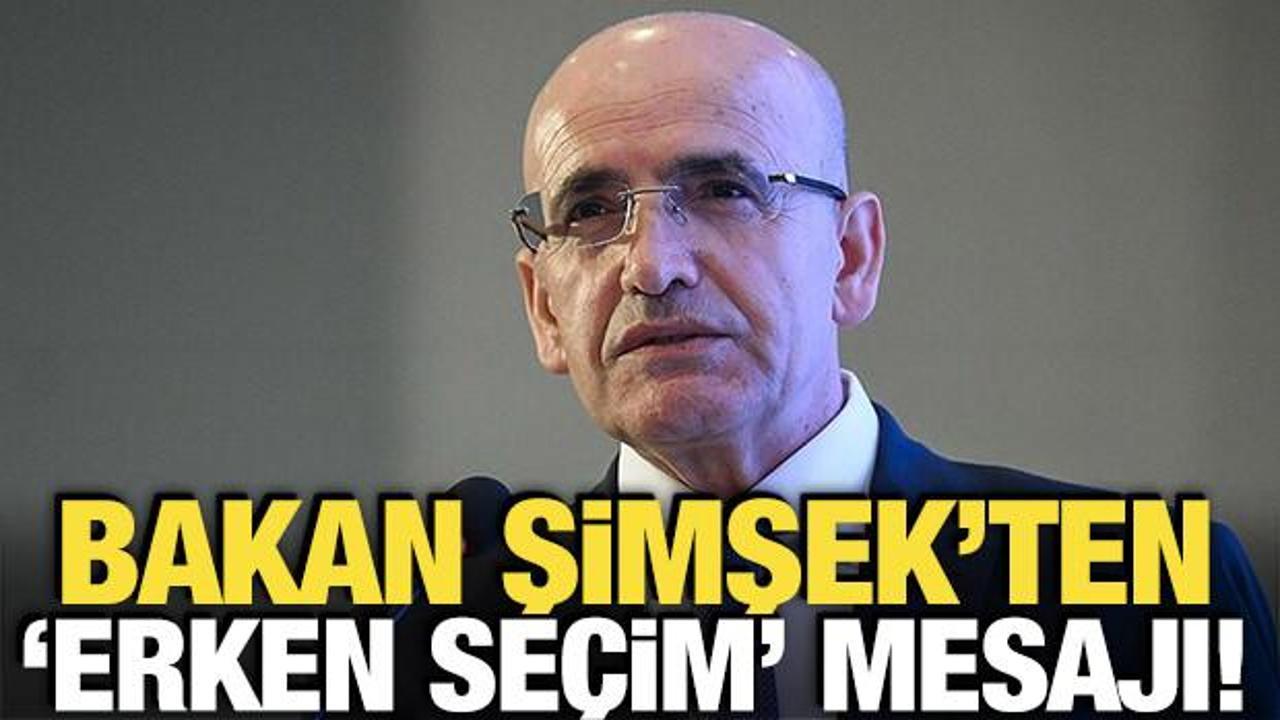 Bakan Şimşek'ten 'Erken se&ccedil;im' mesajı! 