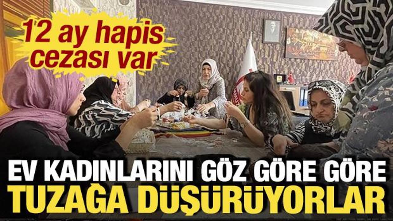 Ev kadınlarını g&ouml;z g&ouml;re g&ouml;re tuzağa d&uuml;ş&uuml;r&uuml;yorlar: 12 ay hapis cezası var