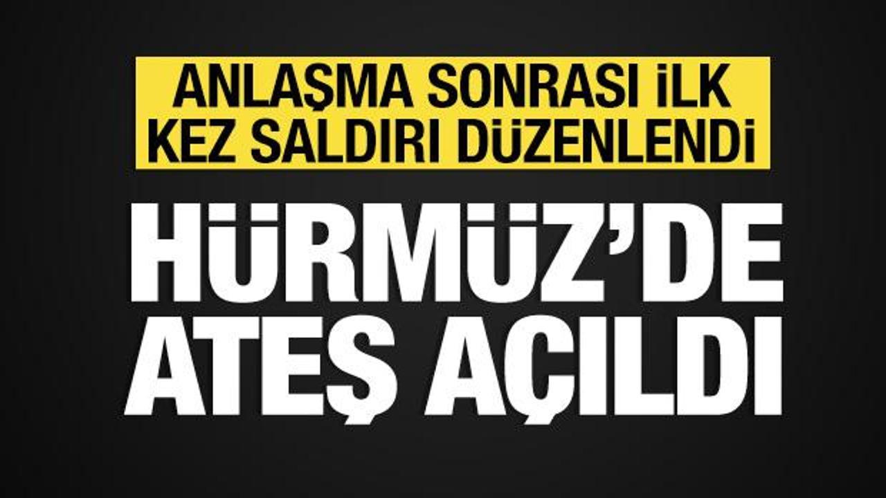 H&uuml;rm&uuml;z'de sıcak saatler: Anlaşma sonrası ilk kez saldırı d&uuml;zenlendi