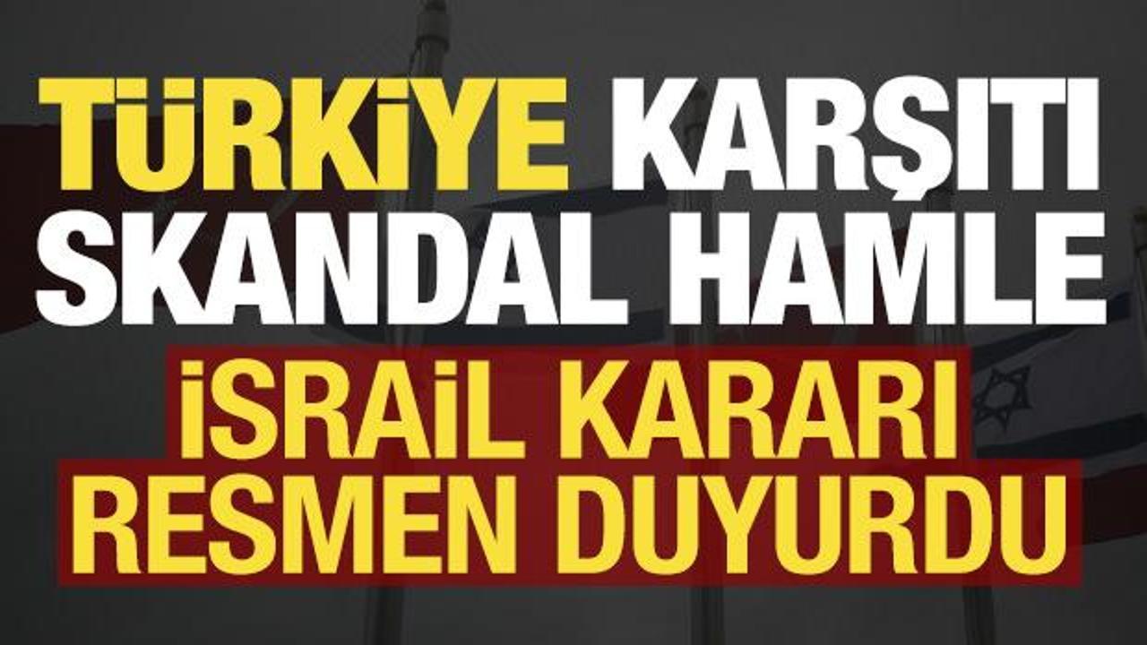 İsrail'den T&uuml;rkiye karşıtı skandal hamle! Kararı resmen duyurdu...
