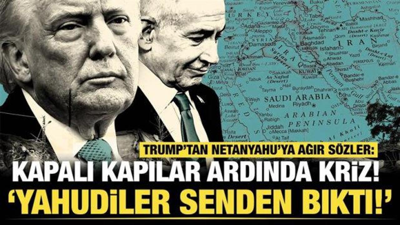 Kapalı kapılar ardında kriz! Trump&rsquo;tan Netanyahu&rsquo;ya ağır s&ouml;zler: Yahudiler senden bıktı