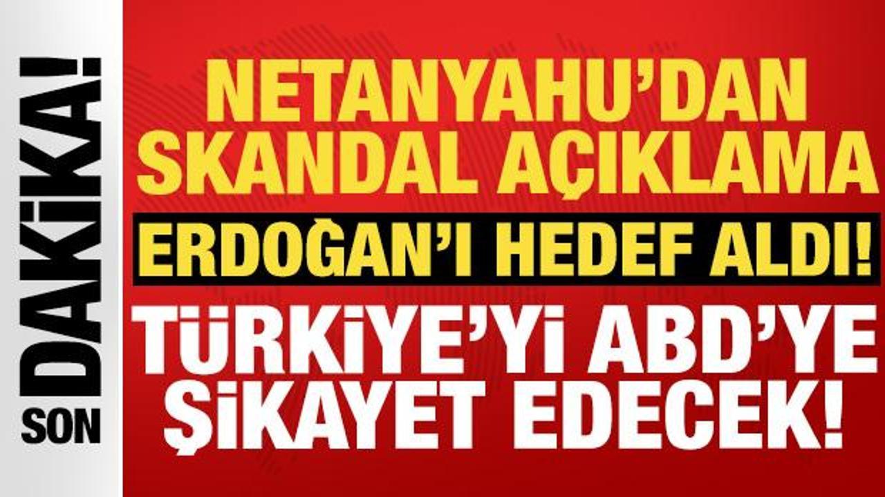 Netanyahu T&uuml;rkiye'yi ABD'ye şikayet edecek: Erdoğan'ı ciddiye alıyoruz