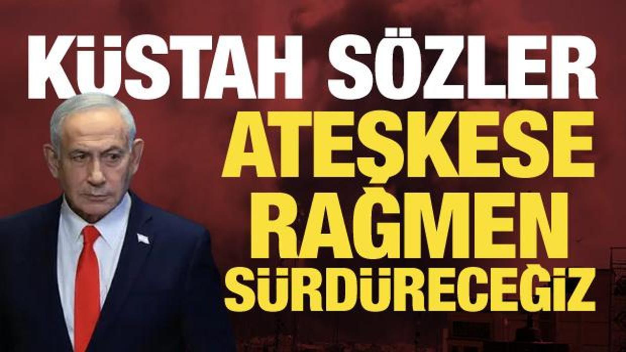 Netanyahu'dan k&uuml;stah a&ccedil;ıklama: Ateşkese rağmen s&uuml;rd&uuml;receğiz!
