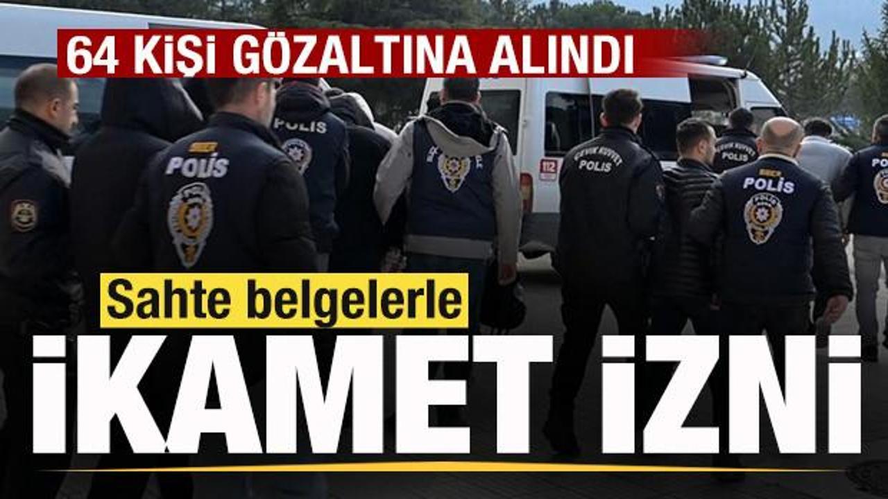 Sahte belgelerle ikamet izni! 64 kişi g&ouml;zaltına alındı
