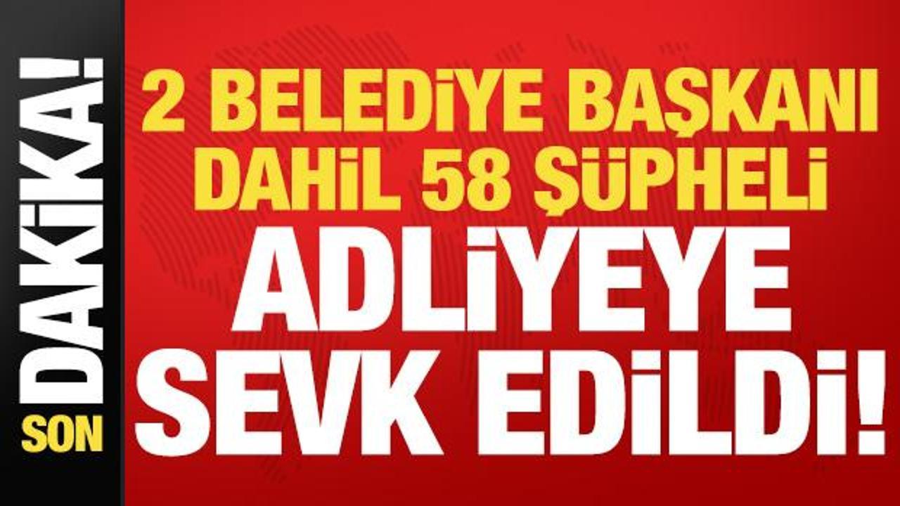 Son dakika: 2 Belediye Başkanı dahil 58 kişi adliyeye sevk edildi!