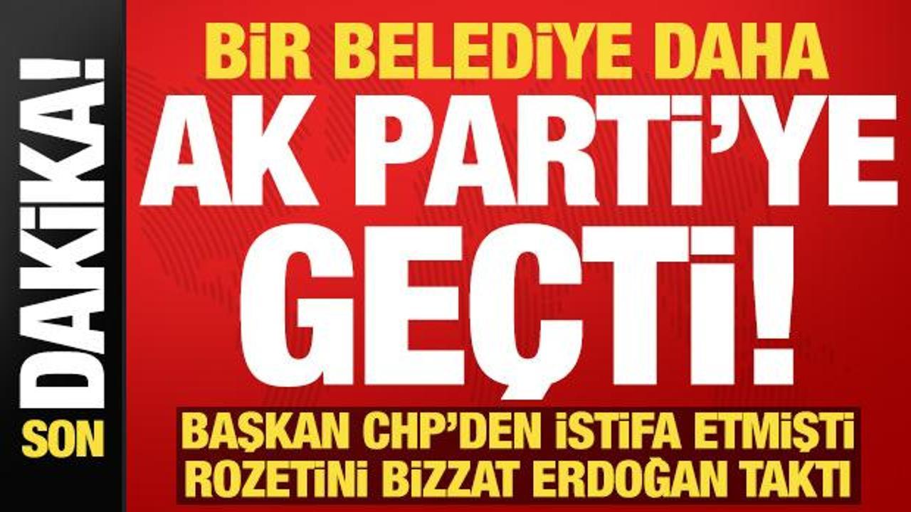 Son dakika: CHP'den istifa eden belediye başkanı, AK Parti'ye katıldı!