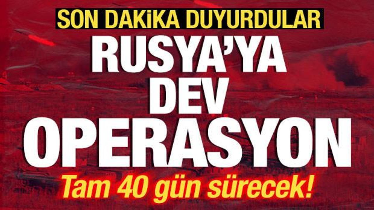 Son dakika duyurdular! Rusya’ya dev operasyon! Saldırılar 40 gün sürecek
