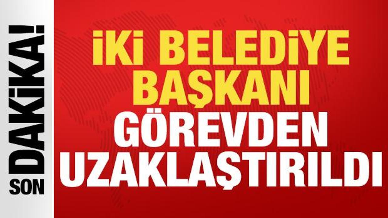 Son dakika: İki belediye başkanı g&ouml;revden uzaklaştırıldı!