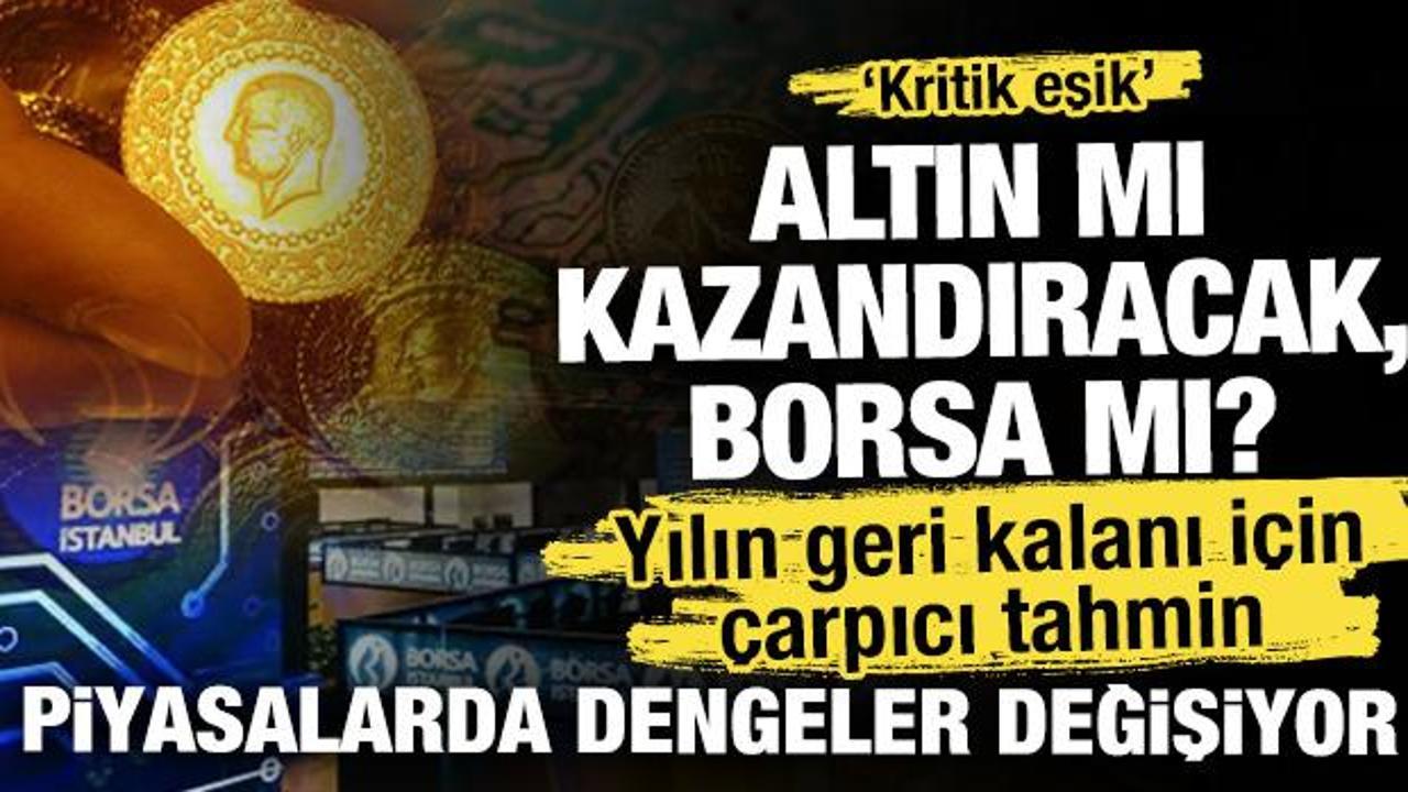 Yılın geri kalanı i&ccedil;in &ccedil;arpıcı tahmin: Altın mı kazandıracak, Borsa mı?