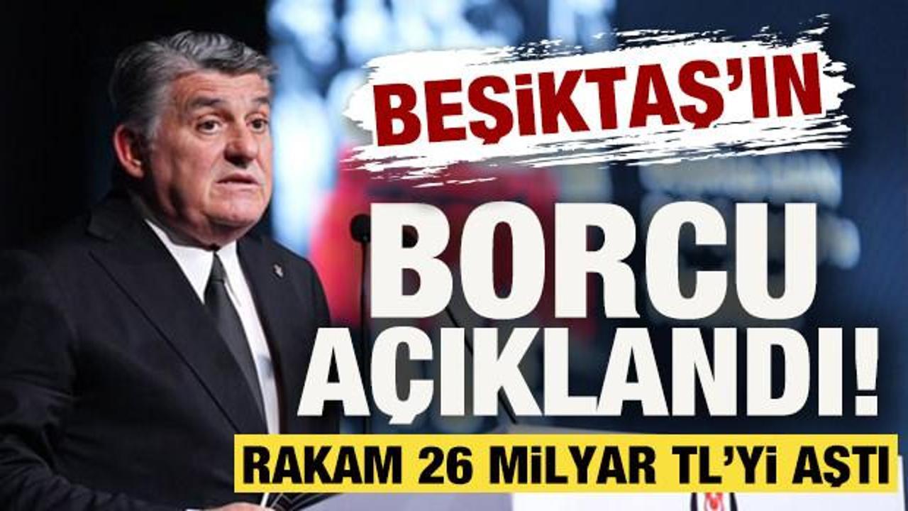 Beşiktaş'ın borcu a&ccedil;ıklandı! Rakam 26 milyar TL'yi aştı