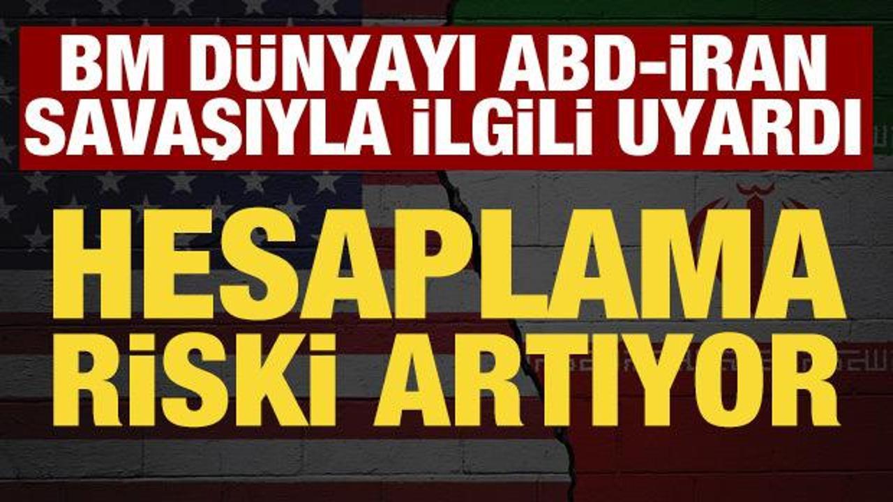 BM'den ABD-İran savaşıyla ilgili uyarı: Risk artıyor