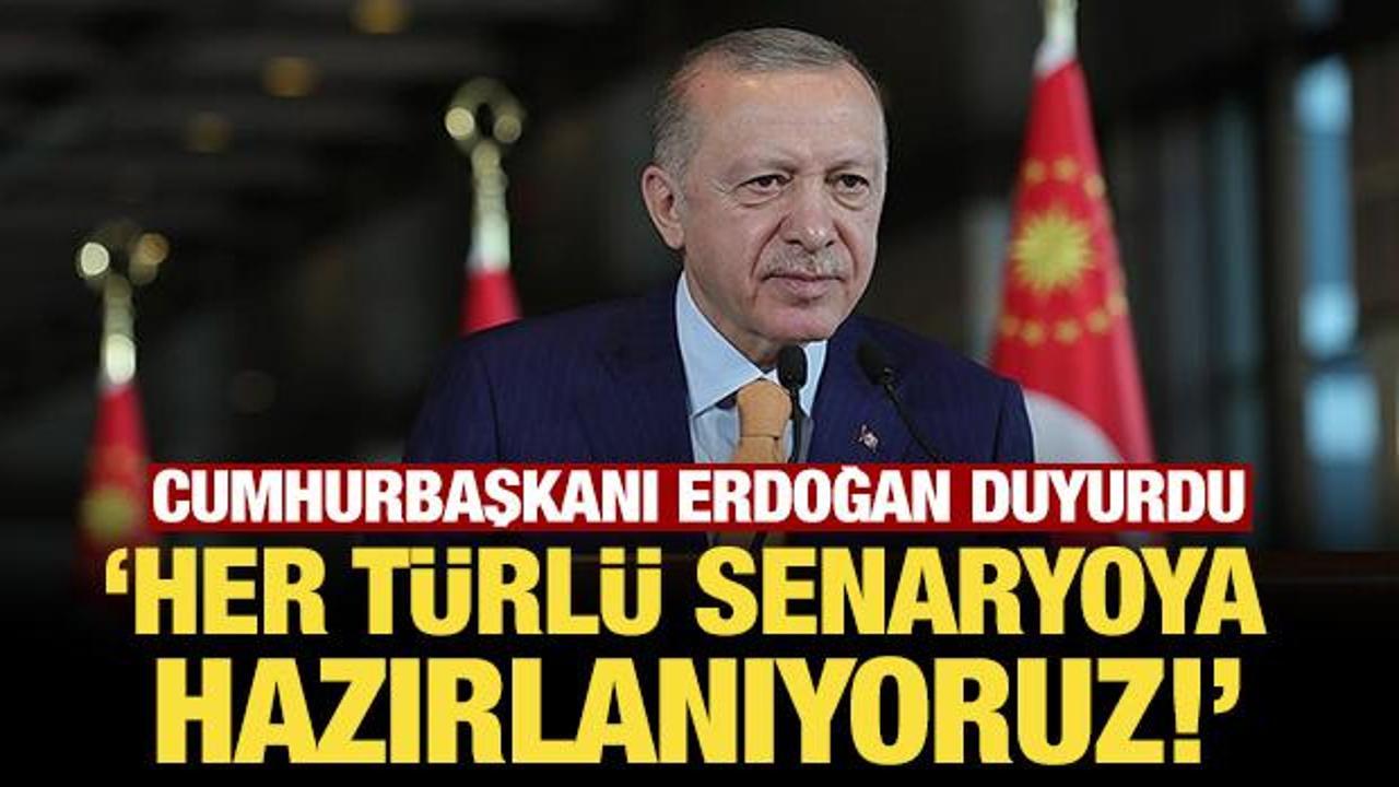 Cumhurbaşkanı Erdoğan duyurdu: Her t&uuml;rl&uuml; senaryoya karşı kendimizi hazırlıyoruz!