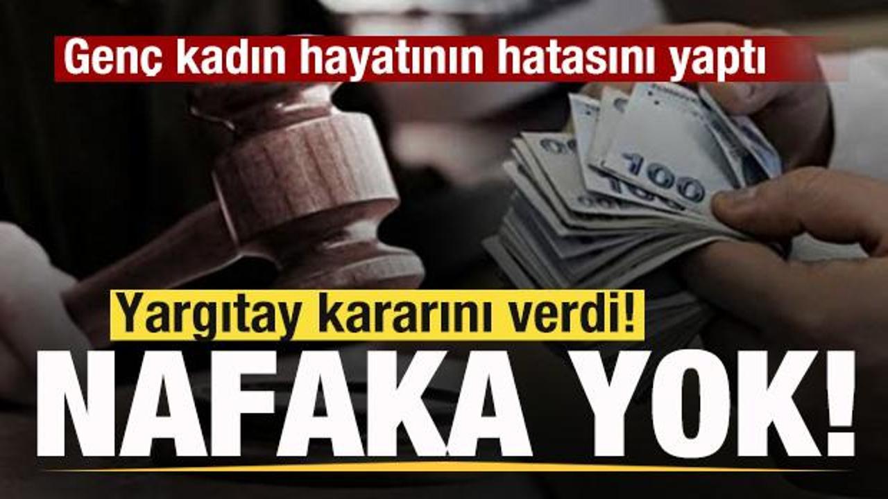 Genç kadın hayatının hatasını yaptı! Yargıtay kararını verdi! Tazminat ve nafaka yok!