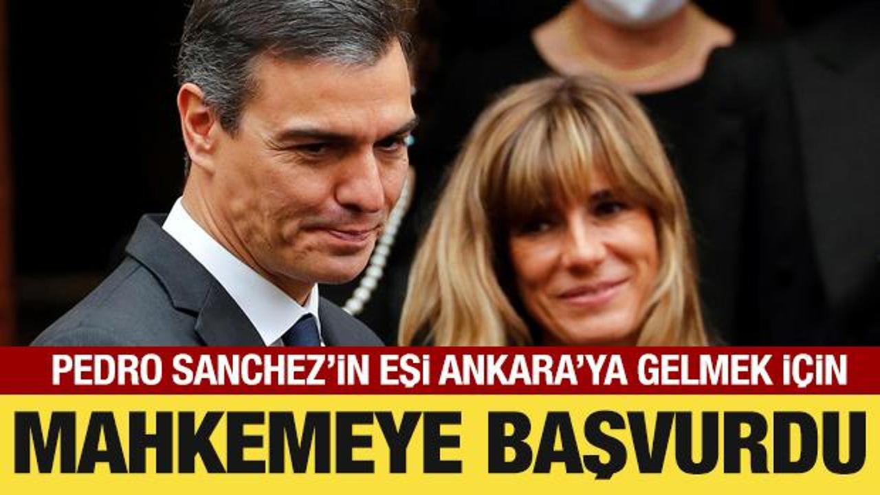 İspanya Başbakanı Sanchez'in eşi Ankara'ya gelmek i&ccedil;in mahkemeye başvurdu