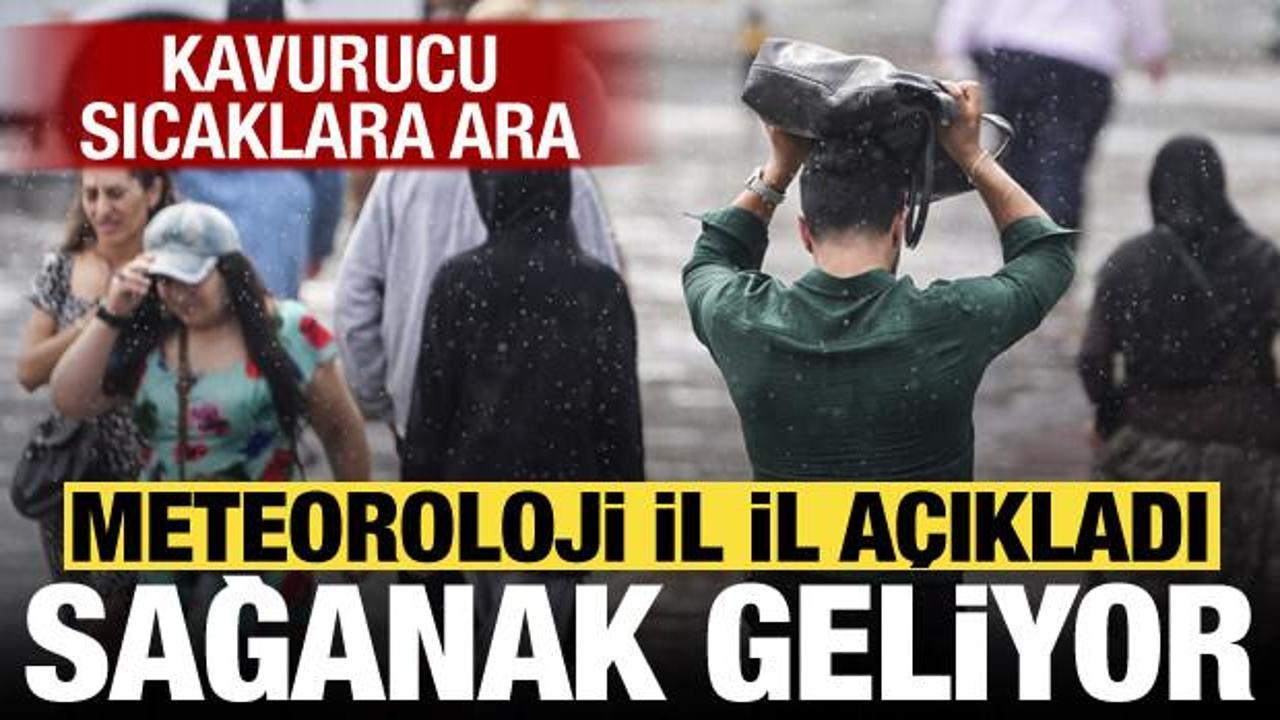 Kavurucu sıcaklara sağanak molası! Meteoroloji il il a&ccedil;ıkladı