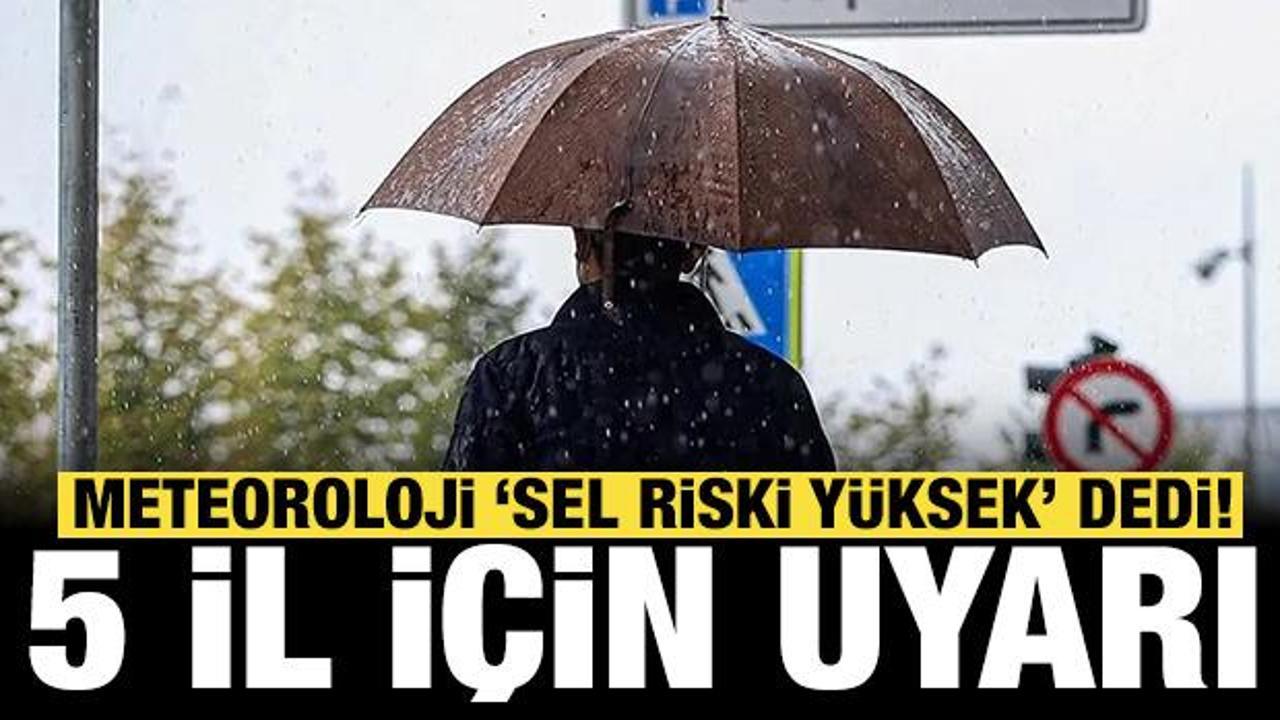 Meteoroloji’den 5 il için uyarı: Sel riski yüksek!